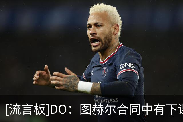 [流言板]DO：图赫尔合同中有下课条款；瓜迪奥拉曾达口头协议但留队